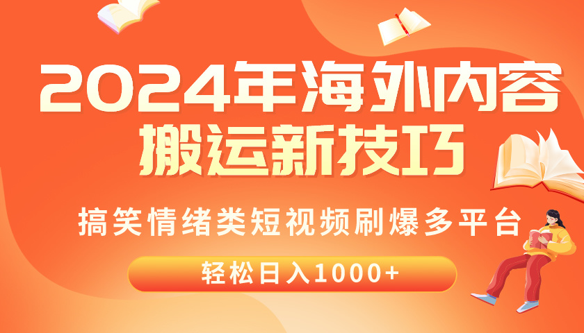 （10234期）2024年海外内容搬运技巧，搞笑情绪类短视频刷爆多平台，轻松日入千元_码库网赚