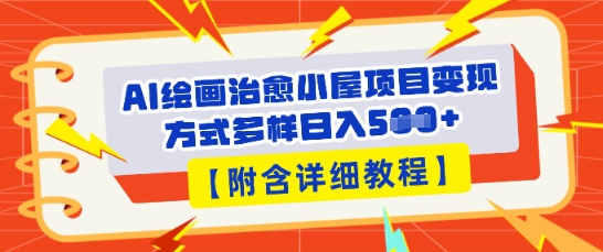 AI绘画治愈小屋项目，变现方式多样，小白也能操作(附详细教程)_码库网赚