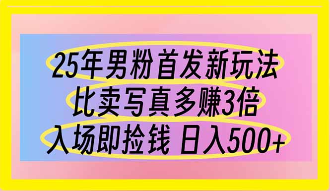 （14219期）25年男粉首发新玩法 比卖写真赚的更多 入场即捡钱 日入500_码库网赚
