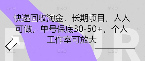 快递回收淘金,长期项目,人人可做,单号保底30-50+,个人工作室可放大_码库网赚