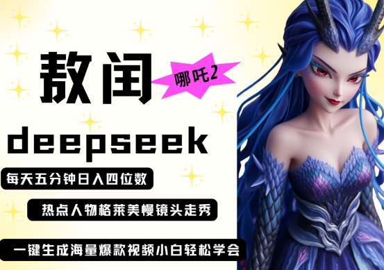 deepseek+哪吒2敖润姑姑走秀+爆款视频,起号快,爆款多,每天五分钟,日入四位数_码库网赚