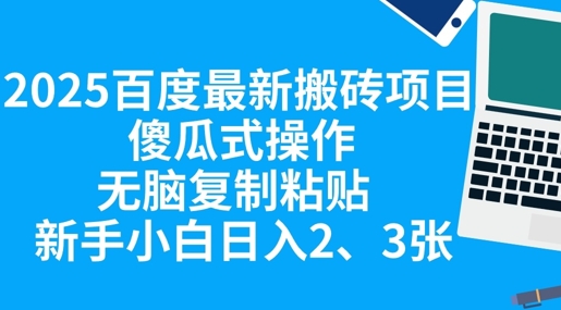 2025百度最新搬砖项目,傻瓜式操作,无脑复制粘贴,新手小白日入2张_码库网赚