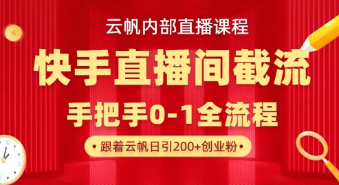 云帆内部直播课·快手直播间截流玩法，日引100+创业粉_码库网赚