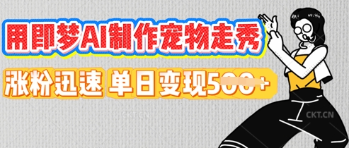 用即梦AI制作宠物走秀，涨粉迅速，单日变现5张_码库网赚