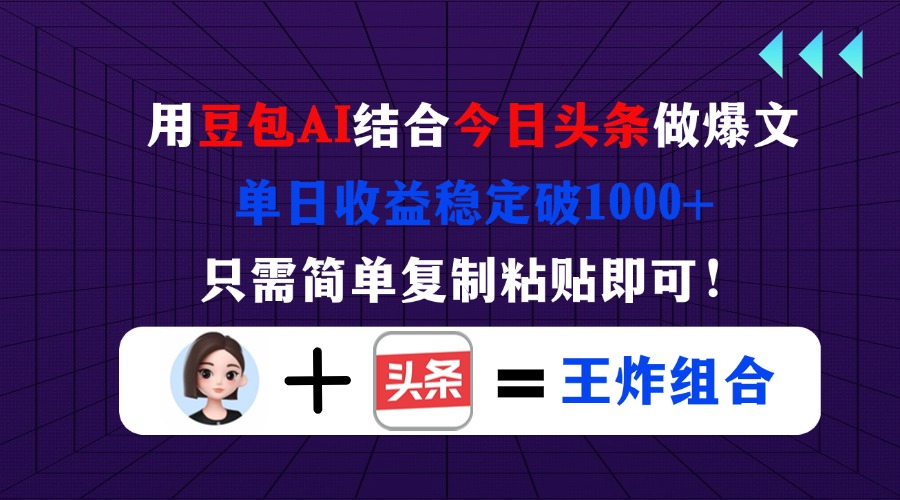 (14334期)用豆包结合今日头条做爆文,单日收益稳定破1000+,只需简单复制粘贴即可!_码库网赚