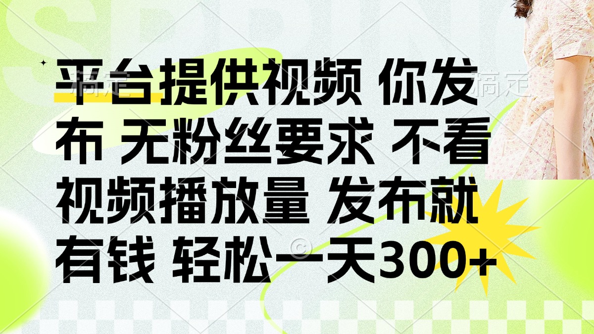 （14224期）发布平台提供视频就有钱 无粉丝要求 不看视频播放量 发布就有钱 一天300+_码库网赚