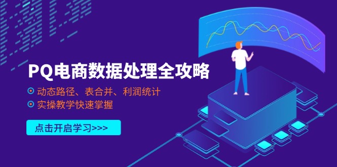 （14240期）PQ电商数据处理全攻略，动态路径、表合并、利润统计，实操教学快速掌握_码库网赚