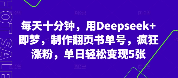 每天十分钟，用Deepseek+即梦，制作翻页书单号，疯狂涨粉，单日轻松变现5张_码库网赚