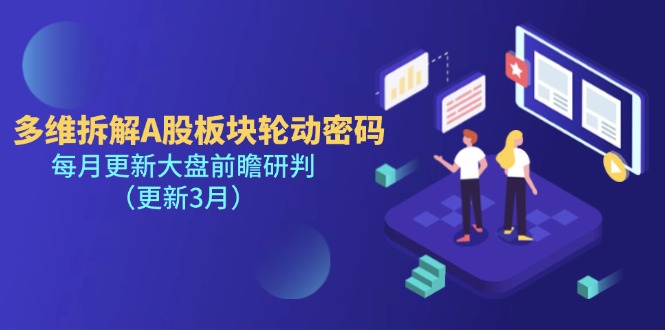 （14213期）多维拆解A股板块轮动密码，每月更新大盘前瞻研判（更新3月）_码库网赚
