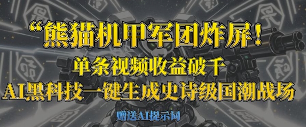 熊猫机甲军团炸屏,单条视频收益破千,AI黑科技一键生成史诗级国潮战场_码库网赚