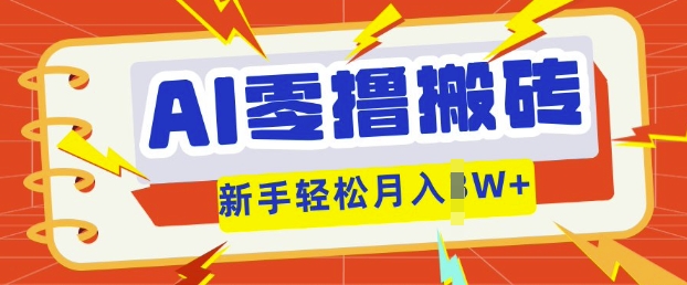 AI零撸搬砖项目玩法，有手就行， 3天必起号，复制粘贴简单月入过w_码库网赚