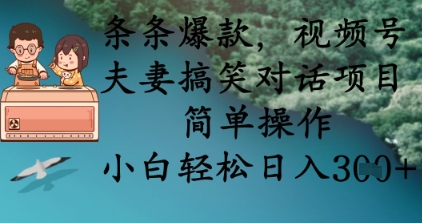 条条爆款，视频号夫妻搞笑对话项目，简单操作，小白轻松日入3张+_码库网赚