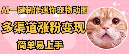 AI搬砖一件制作超迷你宠物图,5分钟一个成品,多渠道引流涨粉变现,简单易上手,保姆级教程_码库网赚