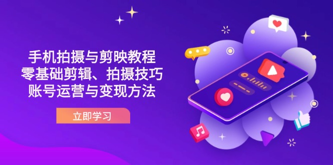 (14296期)抖音手机拍摄与剪映教程:零基础剪辑、拍摄技巧到账号运营与变现方法_码库网赚