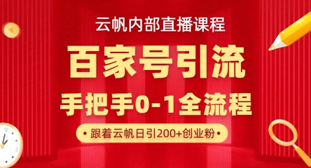 【云帆内部直播课】百家号高效引流 ，单号单日引300+精准创业粉，一分钟一条原创素材，引爆你的私域流量_码库网赚