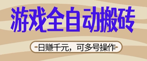 游戏全自动搬砖项目,日入数张,简单无脑有手就行,可矩阵多号操作【揭秘】_码库网赚