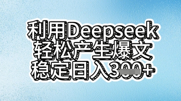 利用deepseek轻松产出爆文，稳定日入3张_码库网赚